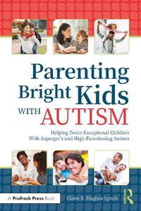 Cover image for Parenting Bright Kids With Autism: Helping Twice-Exceptional Children With Asperger's and High-Functioning Autism