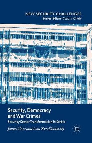 Cover image for Security, Democracy and War Crimes: Security Sector Transformation in Serbia