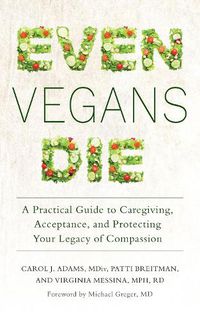 Cover image for Even Vegans Die: A Practical Guide to Caregiving, Acceptance, and Protecting Your Legacy of Compassion