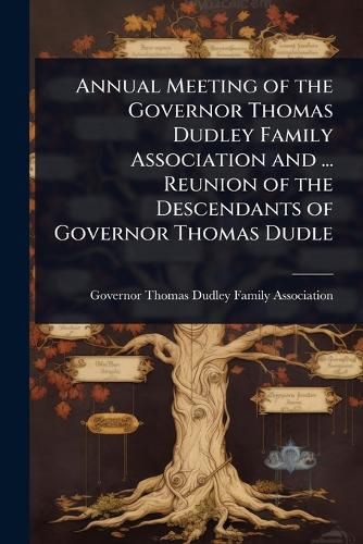 Cover image for Annual Meeting of the Governor Thomas Dudley Family Association and ... Reunion of the Descendants of Governor Thomas Dudle