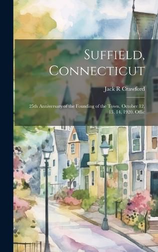 Cover image for Suffield, Connecticut; 25th Anniversary of the Founding of the Town, October 12, 13, 14, 1920. Offic