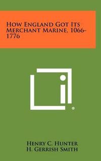 Cover image for How England Got Its Merchant Marine, 1066-1776