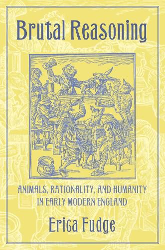 Cover image for Brutal Reasoning: Animals, Rationality, and Humanity in Early Modern England