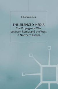 Cover image for The Silenced Media: The Propaganda War between Russia and the West in Northern Europe
