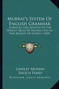 Cover image for Murray's System of English Grammar: Improved and Adapted to the Present Mode of Instruction in This Branch of Science (1835)