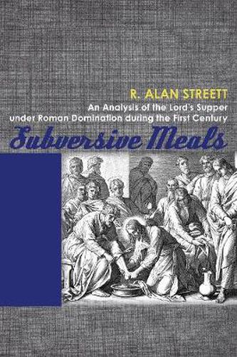 Cover image for Subversive Meals: An Analysis of the Lord's Supper Under Roman Domination During the First Century