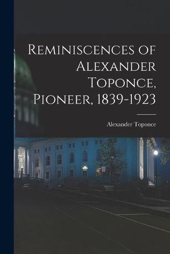 Reminiscences of Alexander Toponce, Pioneer, 1839-1923