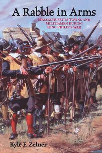 Cover image for A Rabble in Arms: Massachusetts Towns and Militiamen During King Philip's War