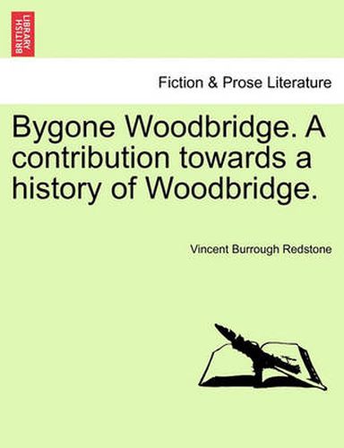 Cover image for Bygone Woodbridge. a Contribution Towards a History of Woodbridge.