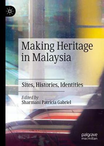 Cover image for Making Heritage in Malaysia: Sites, Histories, Identities