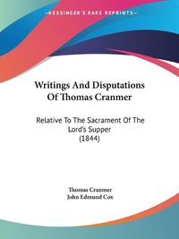 Cover image for Writings and Disputations of Thomas Cranmer: Relative to the Sacrament of the Lord's Supper (1844)