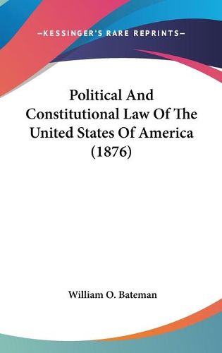 Cover image for Political and Constitutional Law of the United States of America (1876)