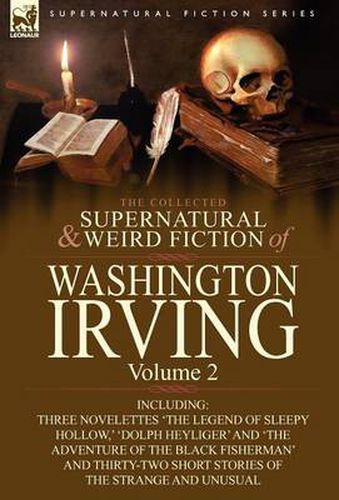 Cover image for The Collected Supernatural and Weird Fiction of Washington Irving: Volume 2-Including Three Novelettes 'The Legend of Sleepy Hollow, ' 'Dolph Heyliger