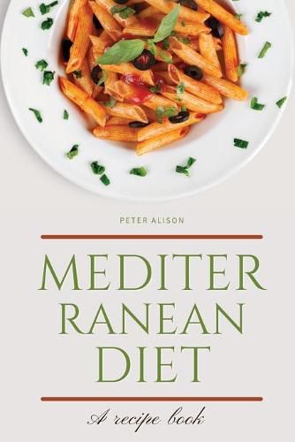 Mediterranean Diet: Discover 500+ Quick and Easy Mouth-watering Recipes for Living and Eating Well Every Day