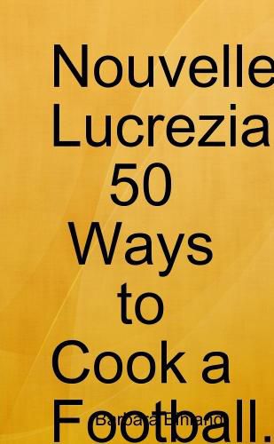 Nouvelle Lucrezia 50 Ways to Cook a Football.