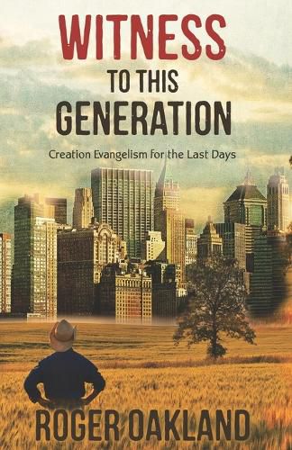 Witness To This Generation: Creation Evangelism for the Last Days