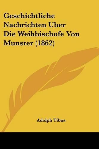 Cover image for Geschichtliche Nachrichten Uber Die Weihbischofe Von Munster (1862)