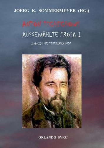 Anton Tschechows Ausgewahlte Prosa I: Ein Zweikampf, Der Taugenichts, Die Dame mit dem Spitz, Eine Bagatelle, Der Kuss, Gram, Schatten des Todes und dreizehn weitere Meistererzahlungen