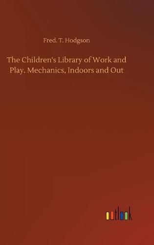 The Children's Library of Work and Play. Mechanics, Indoors and Out