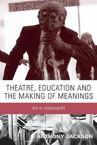 Cover image for Theatre, Education and the Making of Meanings: Art or Instrument?