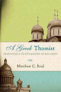 Cover image for A Greek Thomist: Providence in Gennadios Scholarios