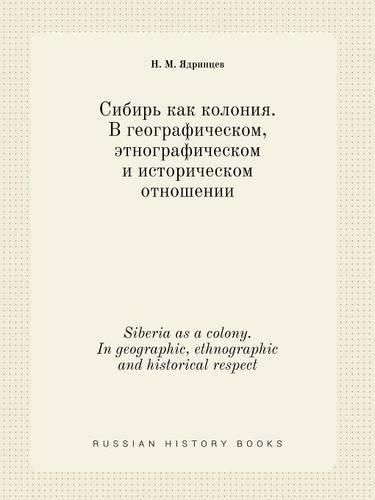 Cover image for Siberia as a colony. In geographic, ethnographic and historical respect