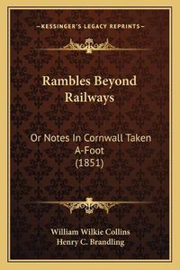 Cover image for Rambles Beyond Railways: Or Notes in Cornwall Taken A-Foot (1851)