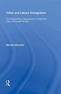 Cover image for Cities and Labour Immigration: Comparing Policy Responses in Amsterdam, Paris, Rome and Tel Aviv