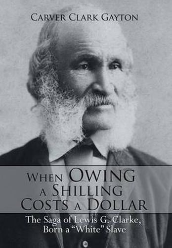 When Owing a Shilling Costs a Dollar: The Saga of Lewis G. Clarke, Born a White Slave