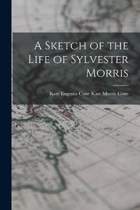 Cover image for A Sketch of the Life of Sylvester Morris