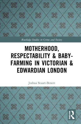 Motherhood, Respectability and Baby-Farming in Victorian and Edwardian London