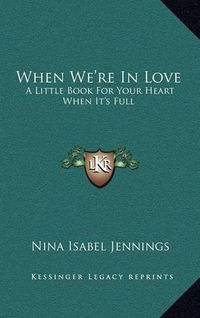 Cover image for When We're in Love: A Little Book for Your Heart When It's Full