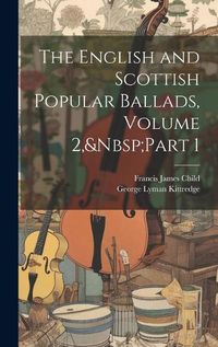 Cover image for The English and Scottish Popular Ballads, Volume 2, Part 1