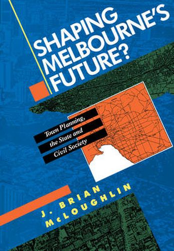 Cover image for Shaping Melbourne's Future?: Town Planning, the State and Civil Society