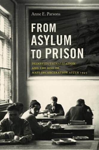 Cover image for From Asylum to Prison: Deinstitutionalization and the Rise of Mass Incarceration after 1945