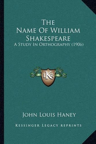 Cover image for The Name of William Shakespeare: A Study in Orthography (1906)