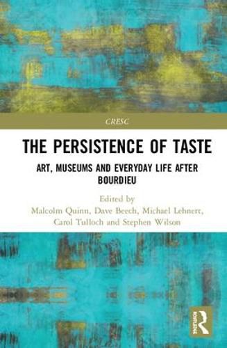 The Persistence of Taste: Art, Museums and Everyday Life after Bourdieu