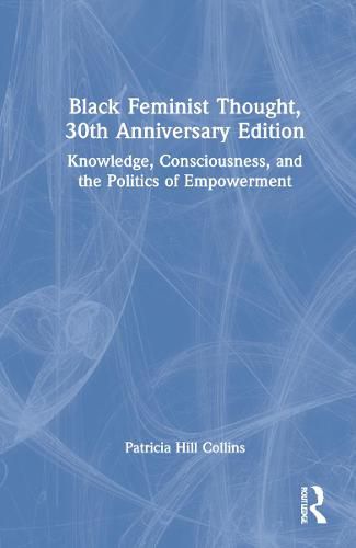 Black Feminist Thought, 30th Anniversary Edition: Knowledge, Consciousness, and the Politics of Empowerment