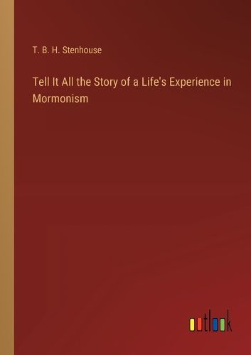 Cover image for Tell It All the Story of a Life's Experience in Mormonism