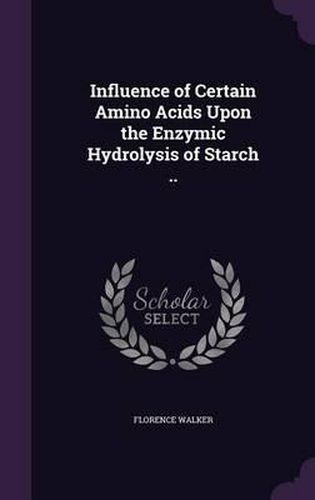 Cover image for Influence of Certain Amino Acids Upon the Enzymic Hydrolysis of Starch ..