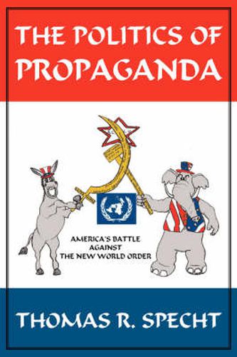 Cover image for The Politics Of Propaganda: America's Battle Against The New World Order