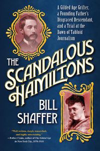 Cover image for The Scandalous Hamiltons: A Gilded Age Grifter, a Founding Father's Disgraced Descendant and a Trial at the Dawn of Tabloid Journalism