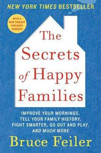 Cover image for The Secrets of Happy Families: Improve Your Mornings, Tell Your Family History, Fight Smarter, Go Out and Play, and Much More