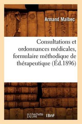 Cover image for Consultations Et Ordonnances Medicales, Formulaire Methodique de Therapeutique, (Ed.1896)