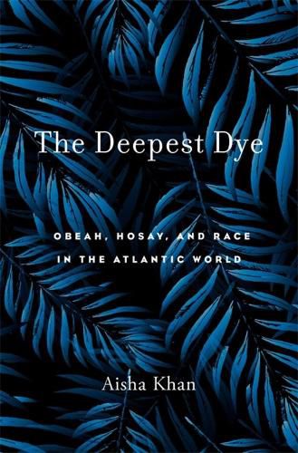 Cover image for The Deepest Dye: Obeah, Hosay, and Race in the Atlantic World