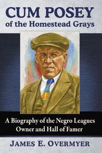 Cover image for Cum Posey of the Homestead Grays: A Biography of the Negro Leagues Owner and Hall of Famer