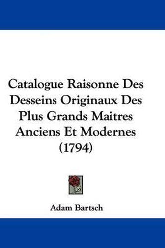 Cover image for Catalogue Raisonne Des Desseins Originaux Des Plus Grands Maitres Anciens Et Modernes (1794)