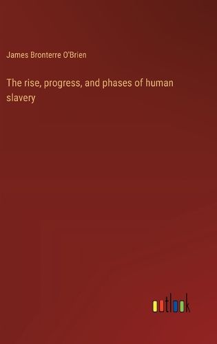 Cover image for The rise, progress, and phases of human slavery