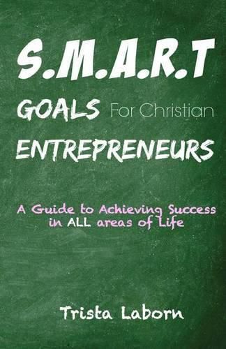 Cover image for S.M.A.R.T Goals For Christian Entrepreneurs: Achieve Success in ALL Areas of Life