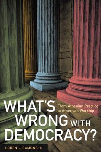 Cover image for What's Wrong with Democracy?: From Athenian Practice to American Worship